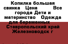 Копилка большая свинка › Цена ­ 300 - Все города Дети и материнство » Одежда для беременных   . Ставропольский край,Железноводск г.